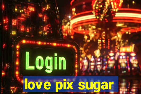 love pix sugar